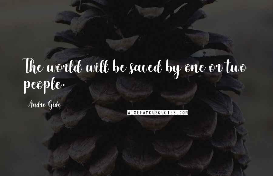 Andre Gide Quotes: The world will be saved by one or two people.