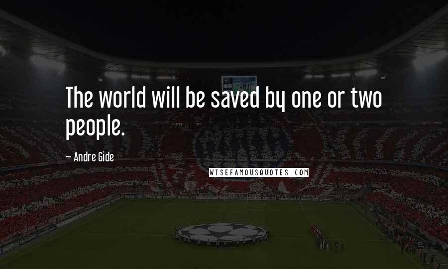 Andre Gide Quotes: The world will be saved by one or two people.