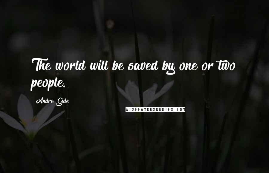 Andre Gide Quotes: The world will be saved by one or two people.