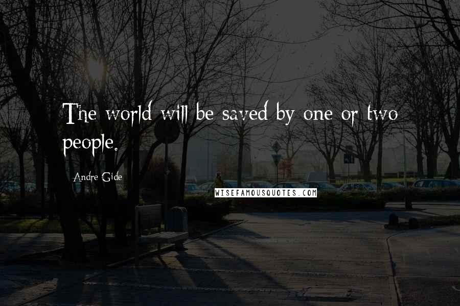 Andre Gide Quotes: The world will be saved by one or two people.