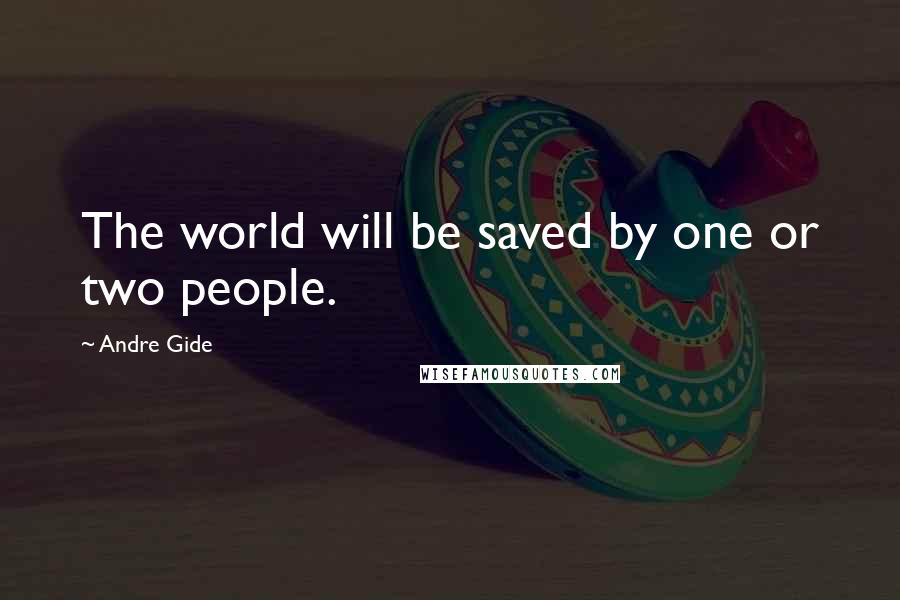 Andre Gide Quotes: The world will be saved by one or two people.