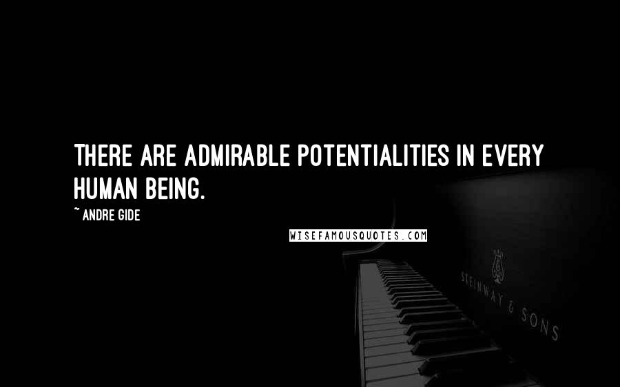 Andre Gide Quotes: There are admirable potentialities in every human being.