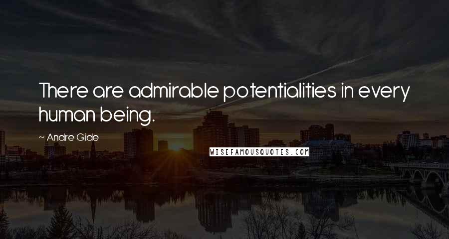 Andre Gide Quotes: There are admirable potentialities in every human being.