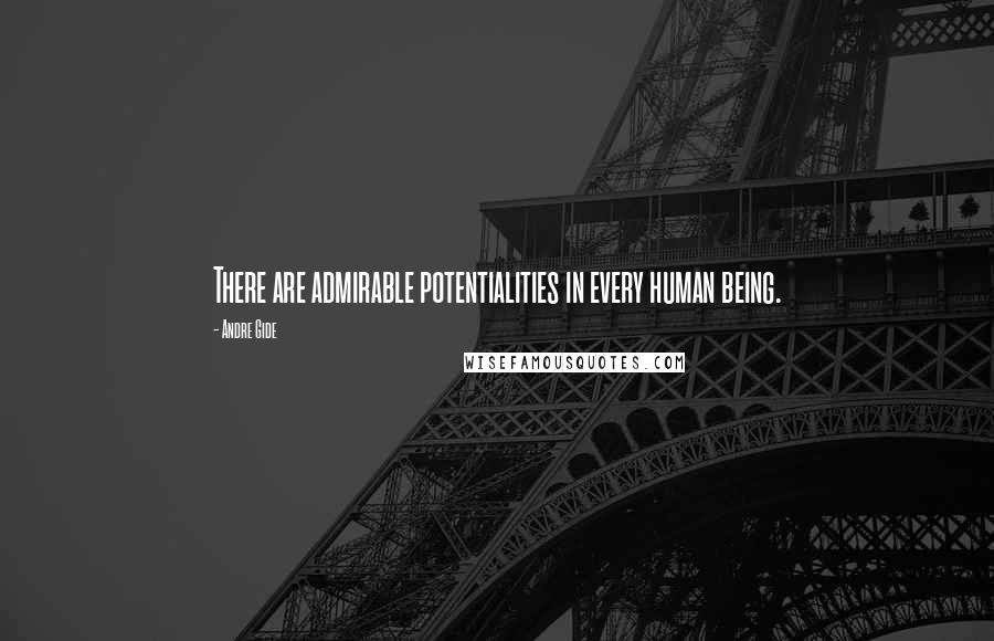 Andre Gide Quotes: There are admirable potentialities in every human being.