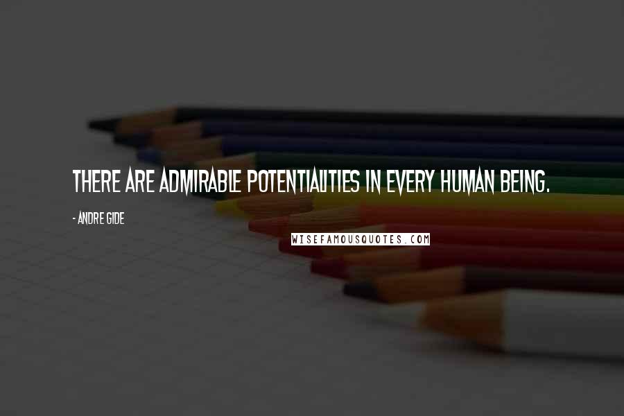 Andre Gide Quotes: There are admirable potentialities in every human being.