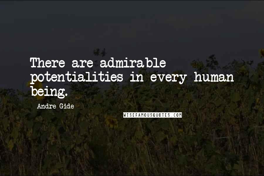 Andre Gide Quotes: There are admirable potentialities in every human being.