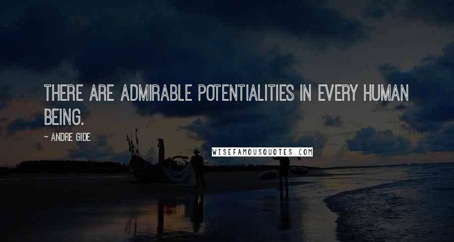 Andre Gide Quotes: There are admirable potentialities in every human being.