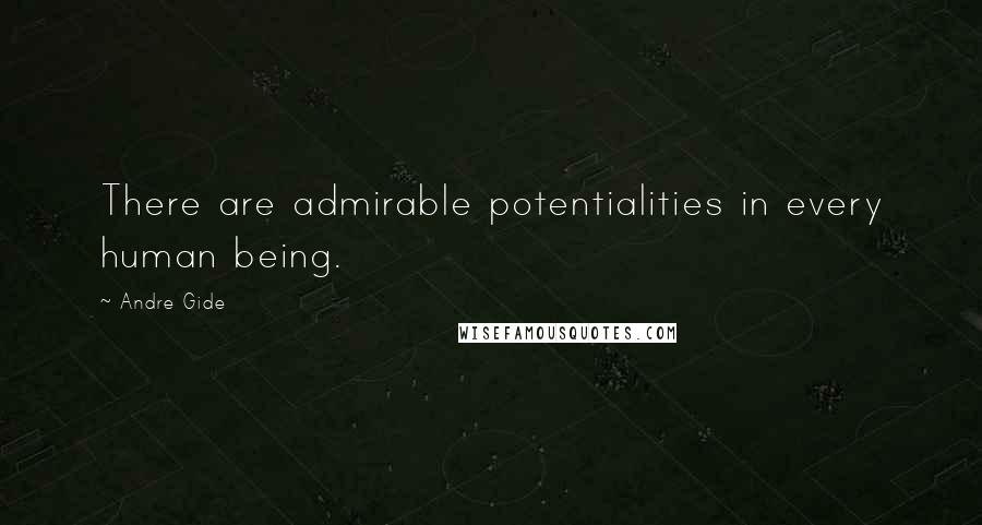 Andre Gide Quotes: There are admirable potentialities in every human being.