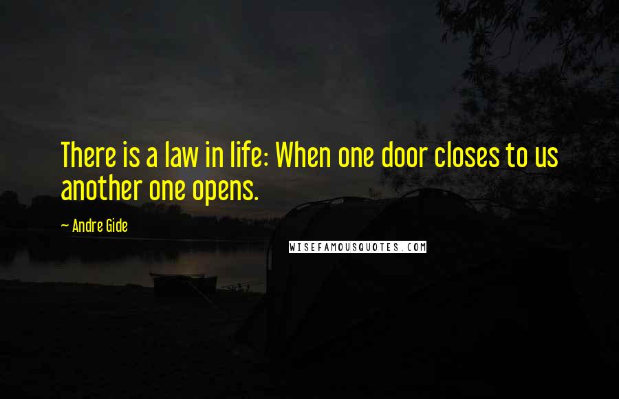 Andre Gide Quotes: There is a law in life: When one door closes to us another one opens.
