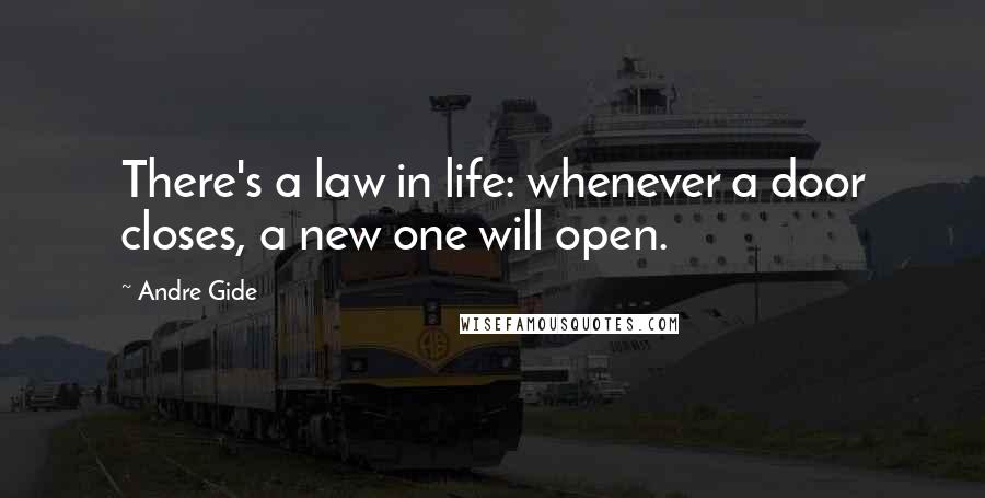 Andre Gide Quotes: There's a law in life: whenever a door closes, a new one will open.