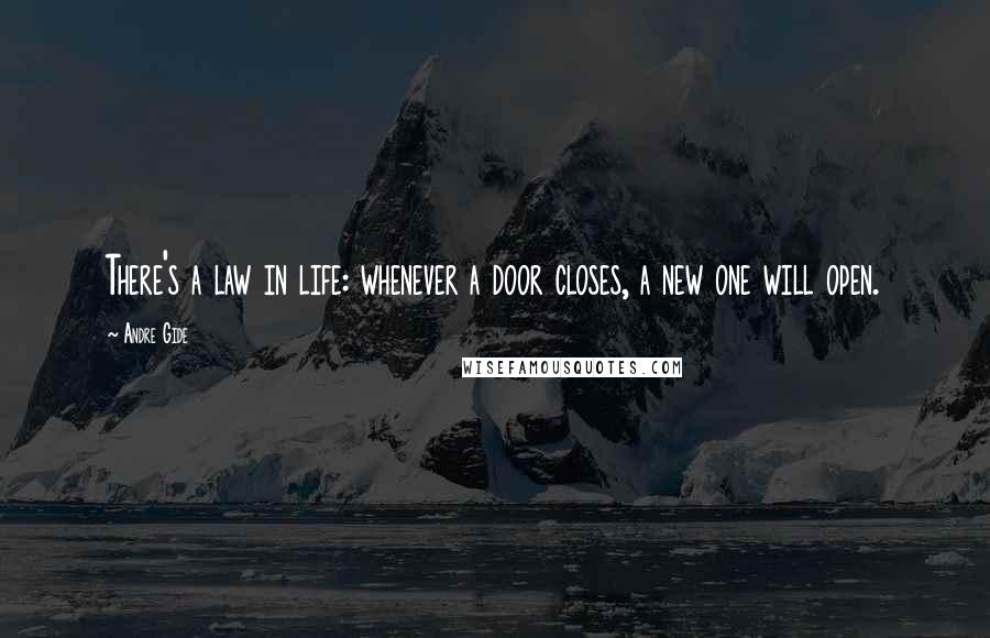 Andre Gide Quotes: There's a law in life: whenever a door closes, a new one will open.