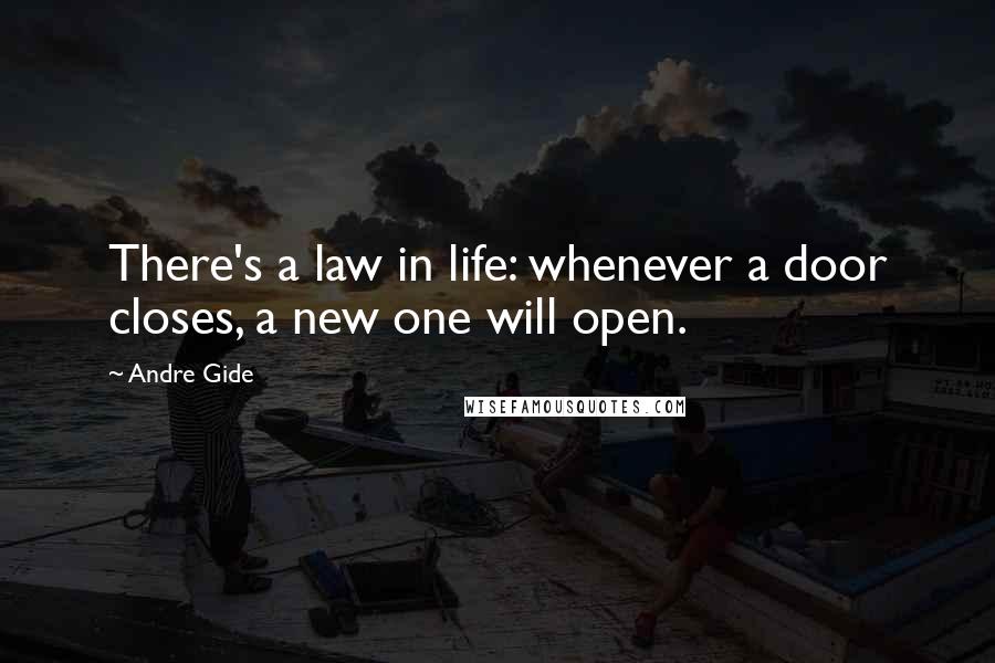 Andre Gide Quotes: There's a law in life: whenever a door closes, a new one will open.