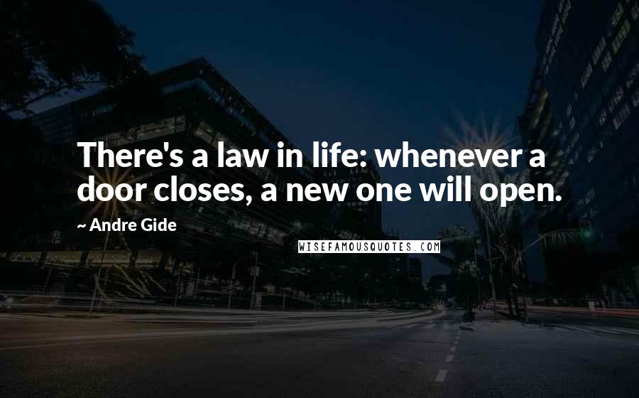 Andre Gide Quotes: There's a law in life: whenever a door closes, a new one will open.