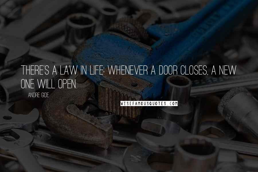 Andre Gide Quotes: There's a law in life: whenever a door closes, a new one will open.