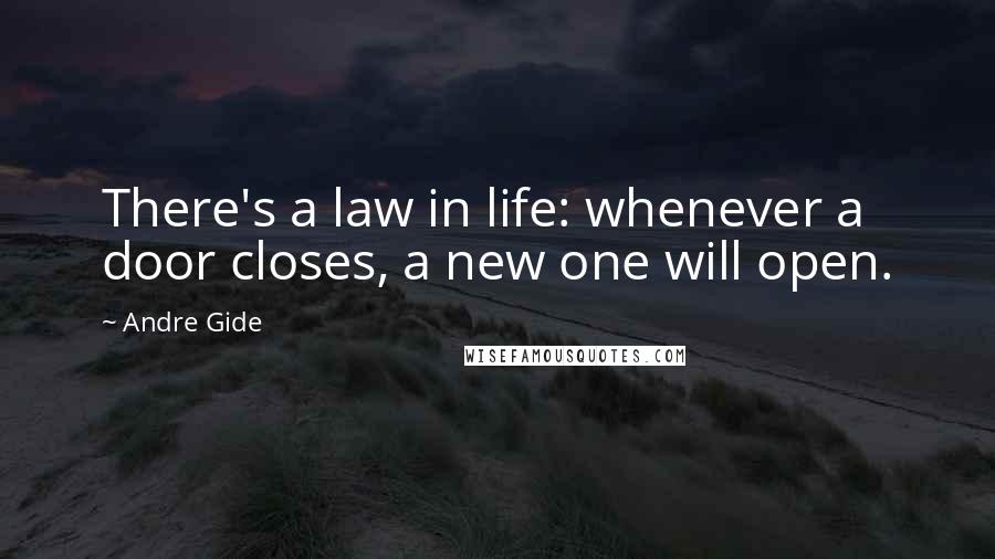 Andre Gide Quotes: There's a law in life: whenever a door closes, a new one will open.