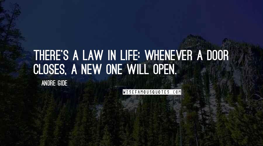 Andre Gide Quotes: There's a law in life: whenever a door closes, a new one will open.