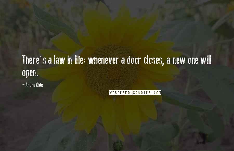 Andre Gide Quotes: There's a law in life: whenever a door closes, a new one will open.