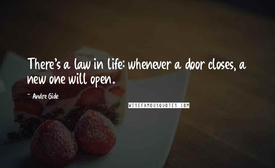 Andre Gide Quotes: There's a law in life: whenever a door closes, a new one will open.