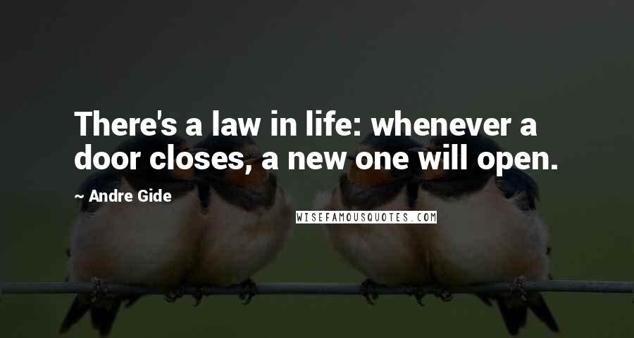 Andre Gide Quotes: There's a law in life: whenever a door closes, a new one will open.