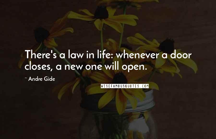 Andre Gide Quotes: There's a law in life: whenever a door closes, a new one will open.