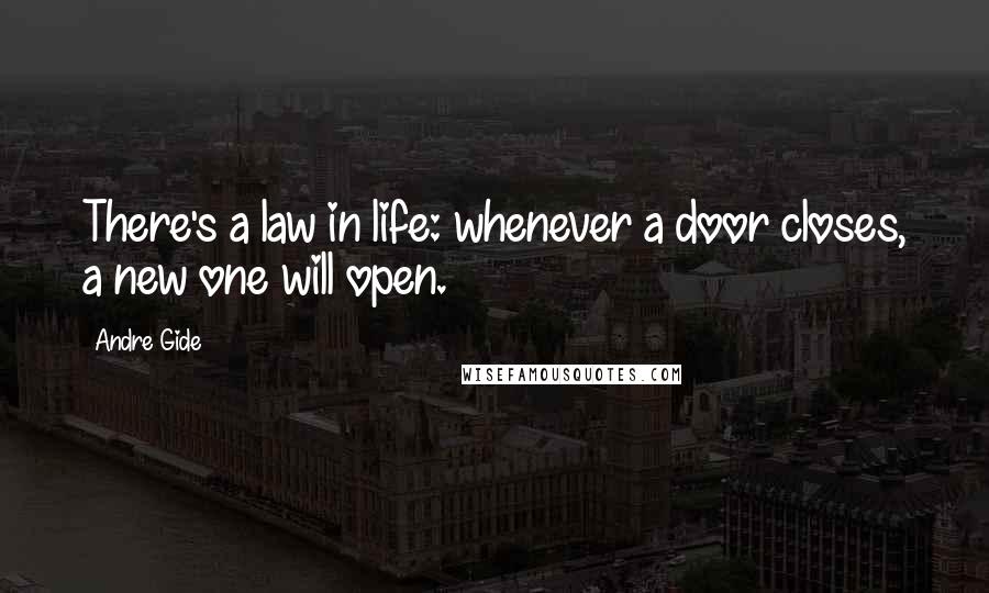 Andre Gide Quotes: There's a law in life: whenever a door closes, a new one will open.