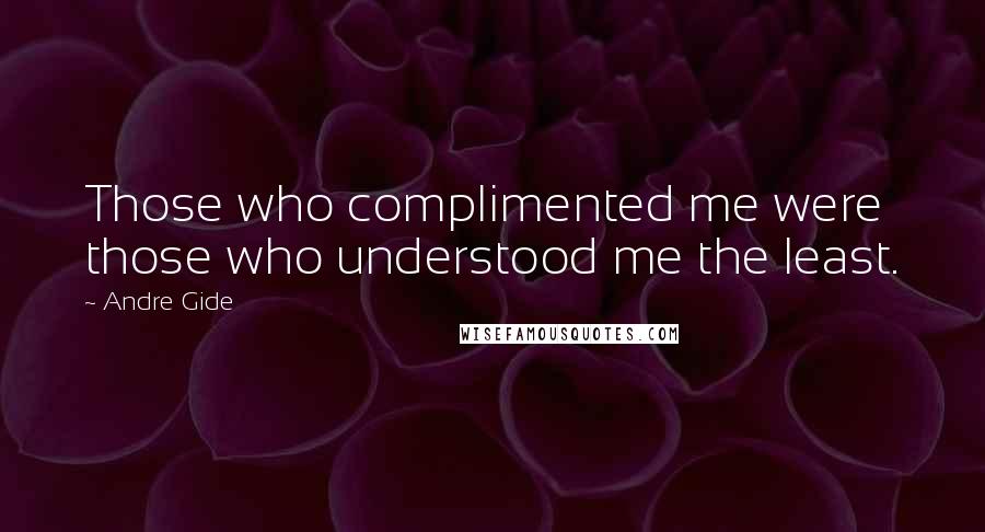 Andre Gide Quotes: Those who complimented me were those who understood me the least.