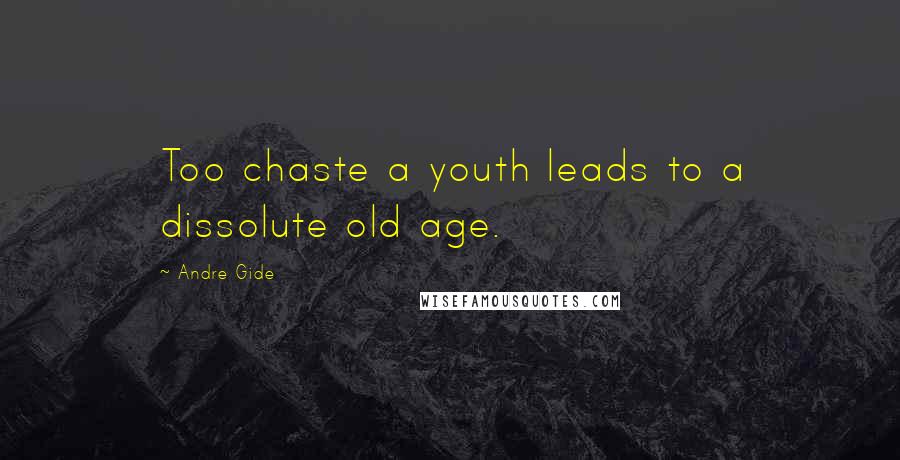Andre Gide Quotes: Too chaste a youth leads to a dissolute old age.