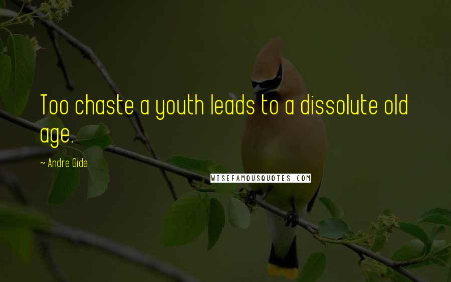 Andre Gide Quotes: Too chaste a youth leads to a dissolute old age.