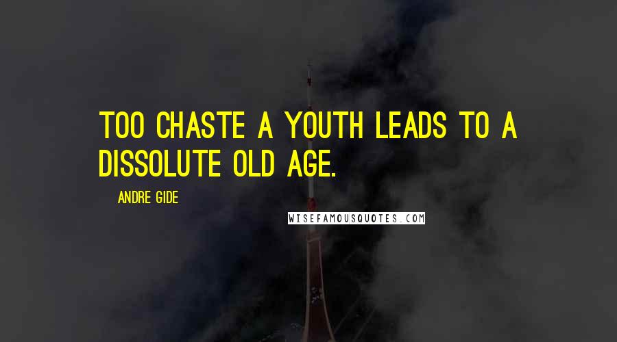 Andre Gide Quotes: Too chaste a youth leads to a dissolute old age.