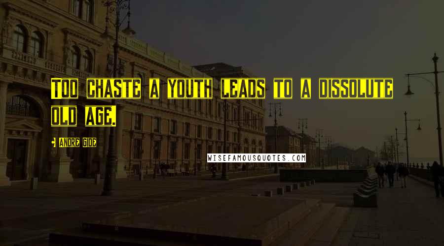 Andre Gide Quotes: Too chaste a youth leads to a dissolute old age.