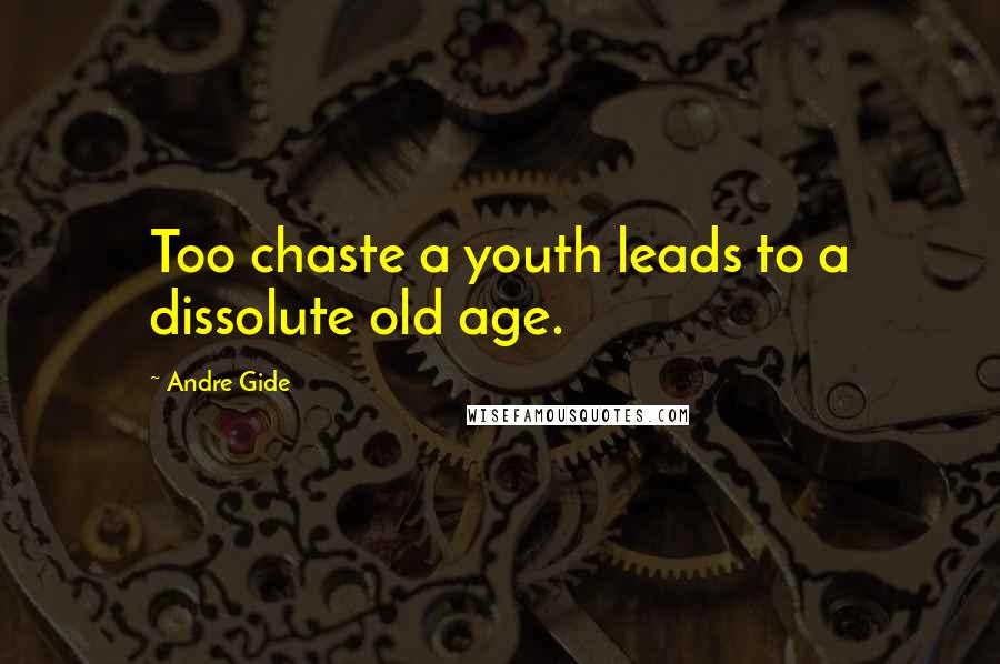 Andre Gide Quotes: Too chaste a youth leads to a dissolute old age.