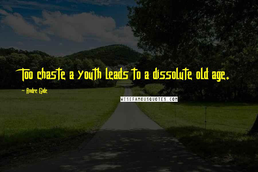 Andre Gide Quotes: Too chaste a youth leads to a dissolute old age.