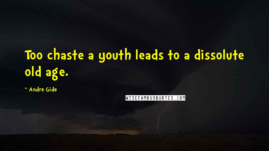 Andre Gide Quotes: Too chaste a youth leads to a dissolute old age.