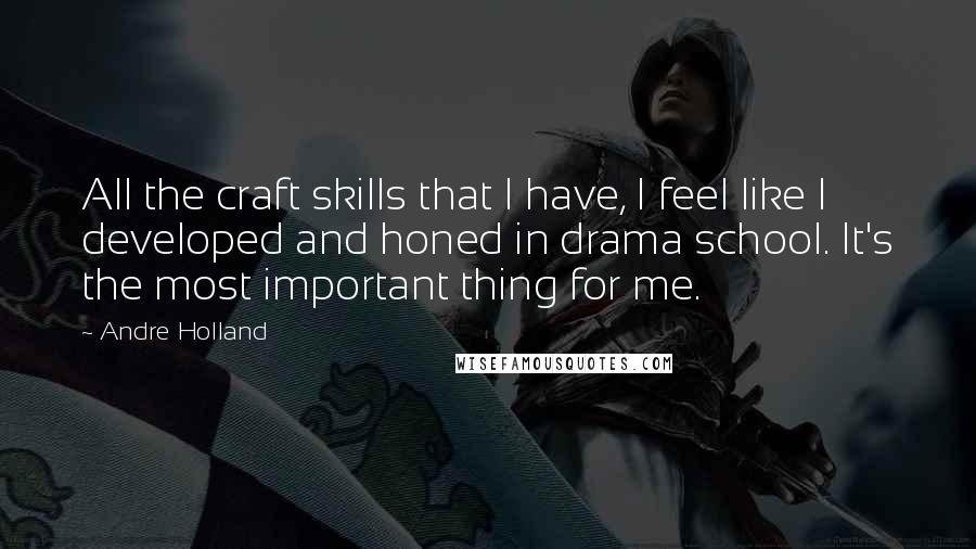 Andre Holland Quotes: All the craft skills that I have, I feel like I developed and honed in drama school. It's the most important thing for me.