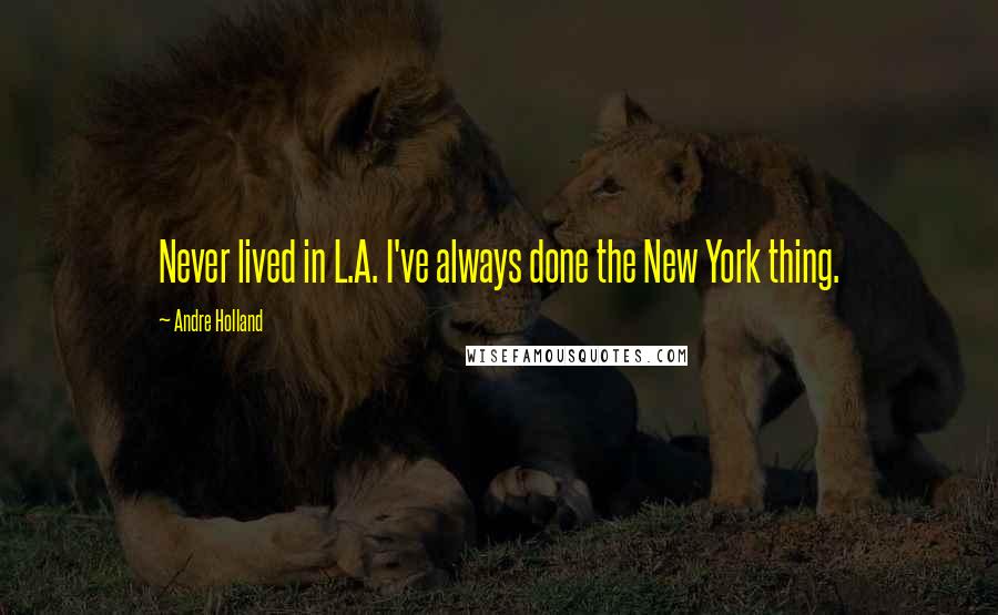 Andre Holland Quotes: Never lived in L.A. I've always done the New York thing.