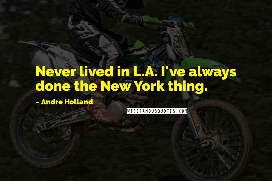 Andre Holland Quotes: Never lived in L.A. I've always done the New York thing.