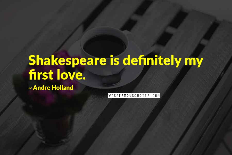 Andre Holland Quotes: Shakespeare is definitely my first love.