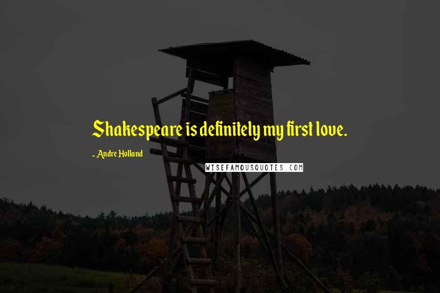 Andre Holland Quotes: Shakespeare is definitely my first love.