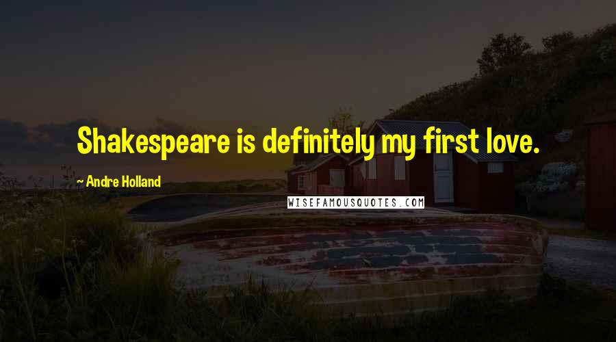 Andre Holland Quotes: Shakespeare is definitely my first love.