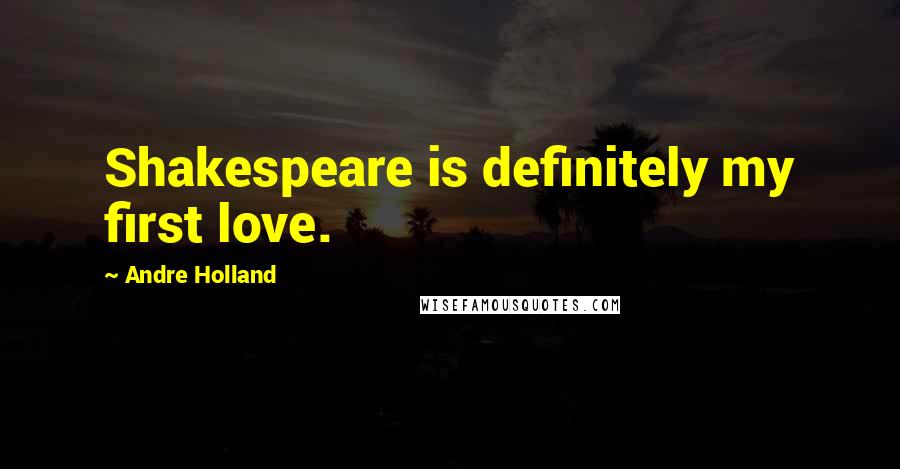 Andre Holland Quotes: Shakespeare is definitely my first love.