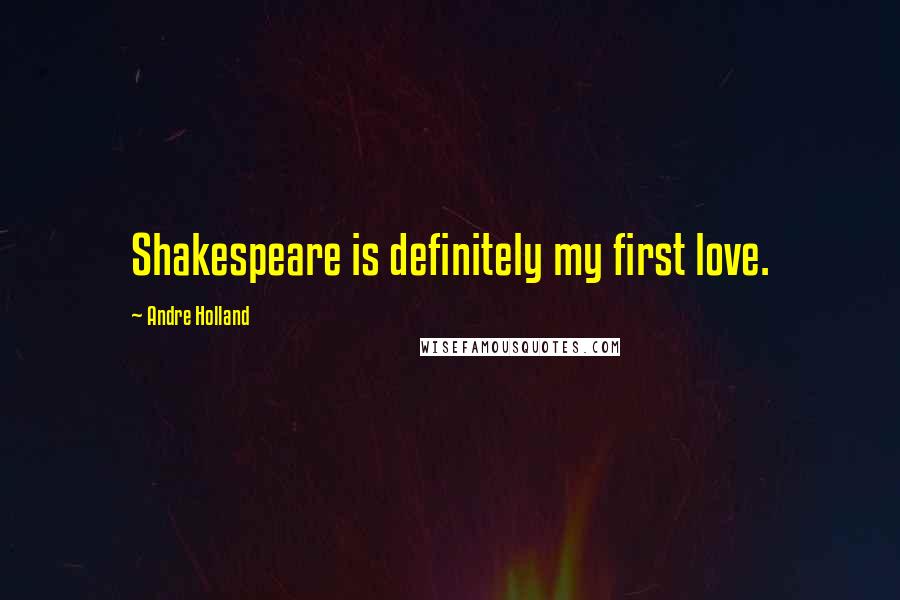 Andre Holland Quotes: Shakespeare is definitely my first love.