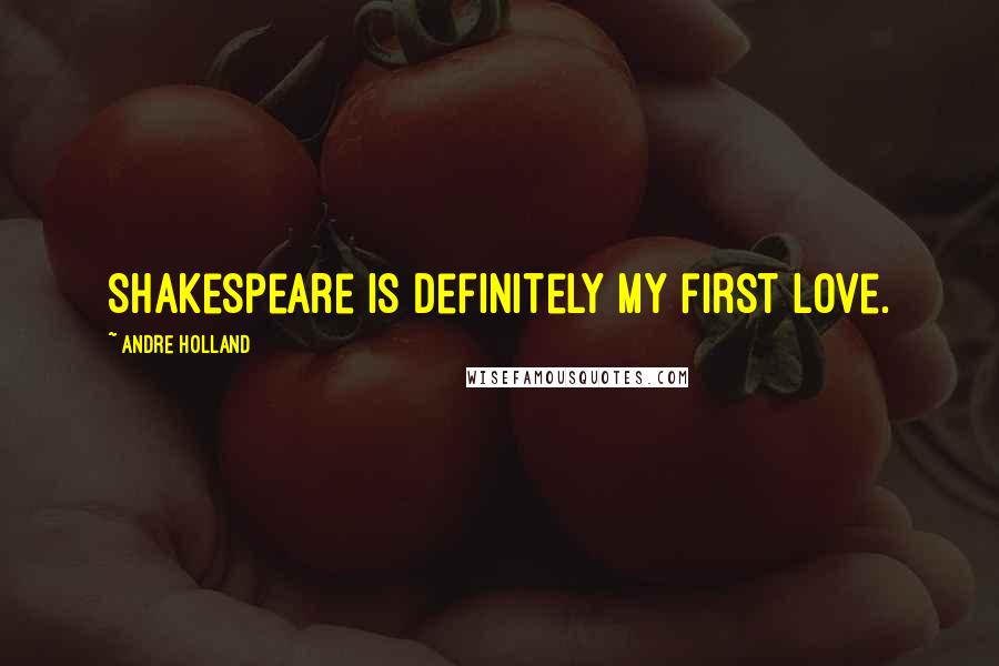 Andre Holland Quotes: Shakespeare is definitely my first love.