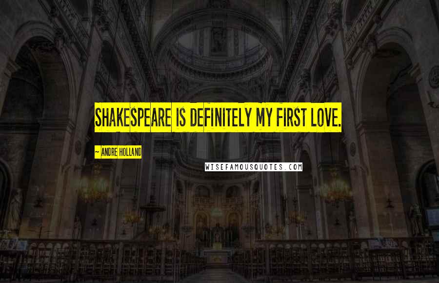 Andre Holland Quotes: Shakespeare is definitely my first love.