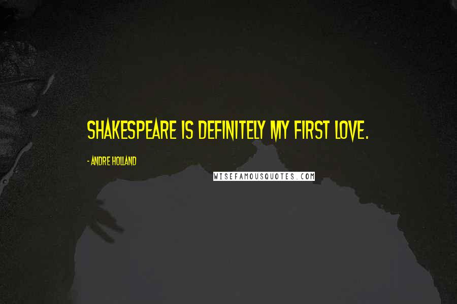 Andre Holland Quotes: Shakespeare is definitely my first love.