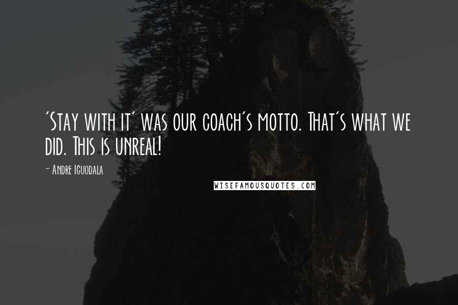 Andre Iguodala Quotes: 'Stay with it' was our coach's motto. That's what we did. This is unreal!