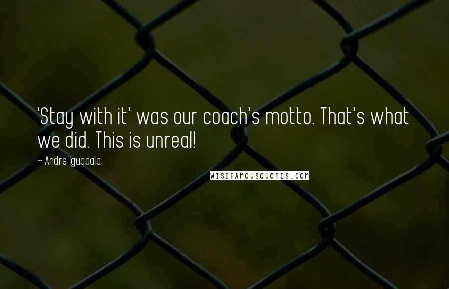 Andre Iguodala Quotes: 'Stay with it' was our coach's motto. That's what we did. This is unreal!