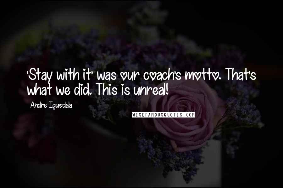 Andre Iguodala Quotes: 'Stay with it' was our coach's motto. That's what we did. This is unreal!