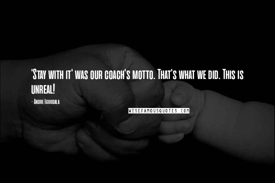 Andre Iguodala Quotes: 'Stay with it' was our coach's motto. That's what we did. This is unreal!