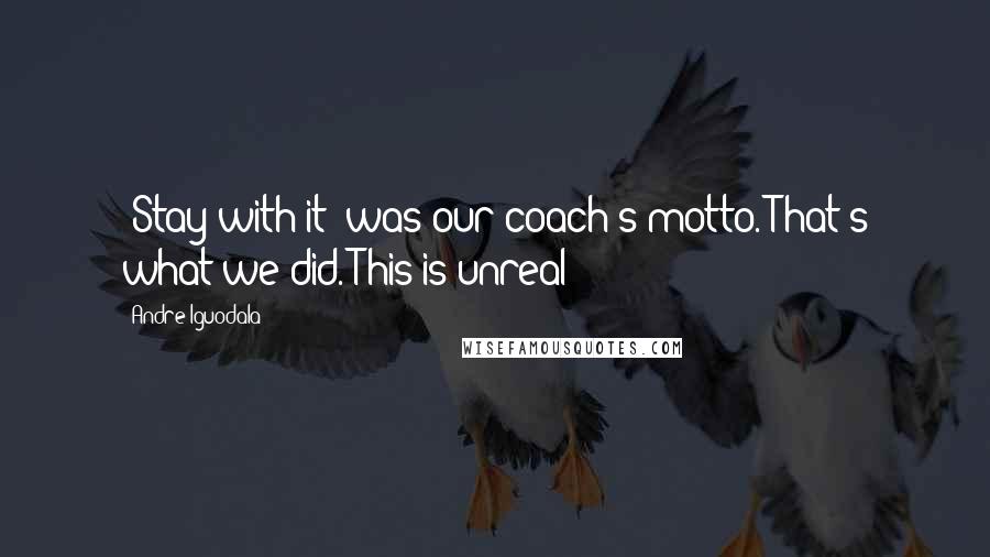 Andre Iguodala Quotes: 'Stay with it' was our coach's motto. That's what we did. This is unreal!