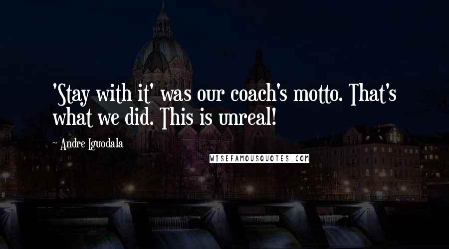 Andre Iguodala Quotes: 'Stay with it' was our coach's motto. That's what we did. This is unreal!